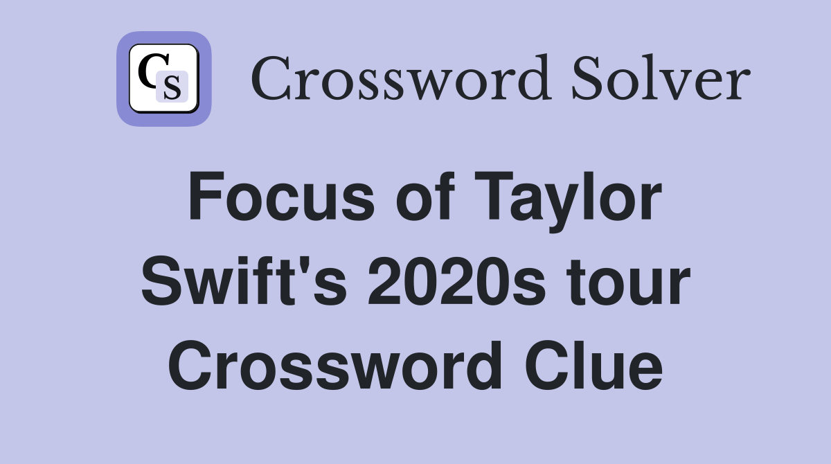 Focus of Taylor Swift's 2020s tour Crossword Clue Answers Crossword